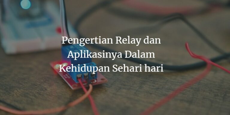 Pengertian Relay: Fungsi, Jenis, Serta Contoh Aplikasinya