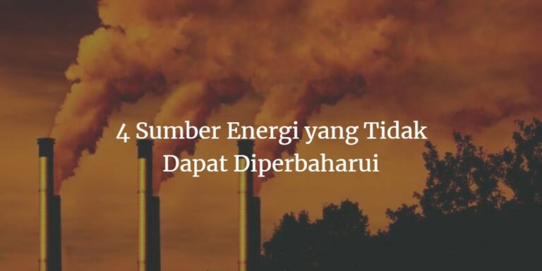 4 Sumber Energi Yang Tidak Dapat Diperbaharui dan Akan Habis!