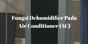 Fungsi Dehumidifier Pada Air Conditioner
