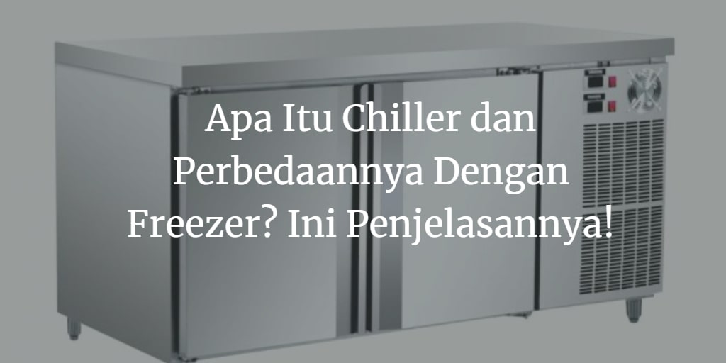 perbedaan freezer dan chiller adalah